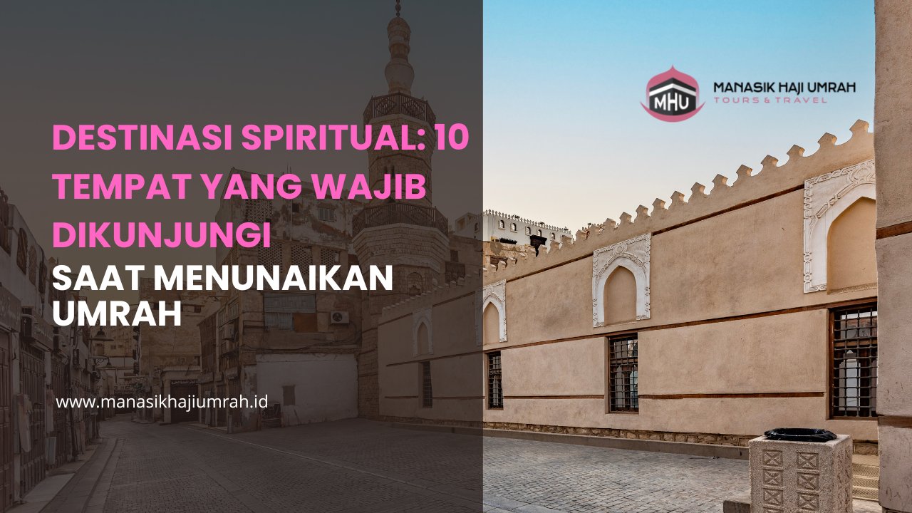 Destinasi Spiritual: 10 Tempat yang Wajib Dikunjungi Saat Menunaikan Umrah