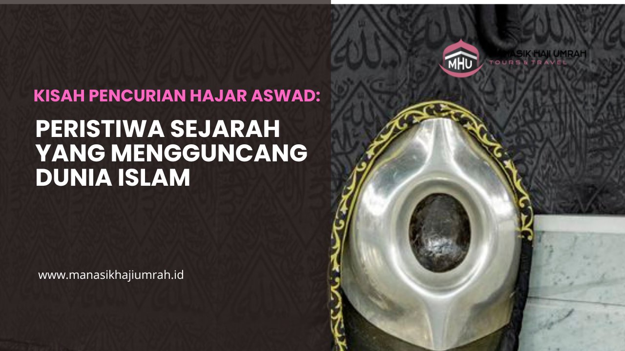 Kisah Pencurian Hajar Aswad: Peristiwa Sejarah yang Mengguncang Dunia Islam