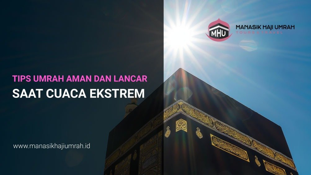 Tips Umrah Aman dan Lancar Saat Cuaca Ekstrem