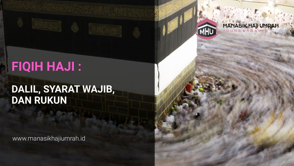 Fiqih Haji: Dalil,Syarat wajib,dan Rukun