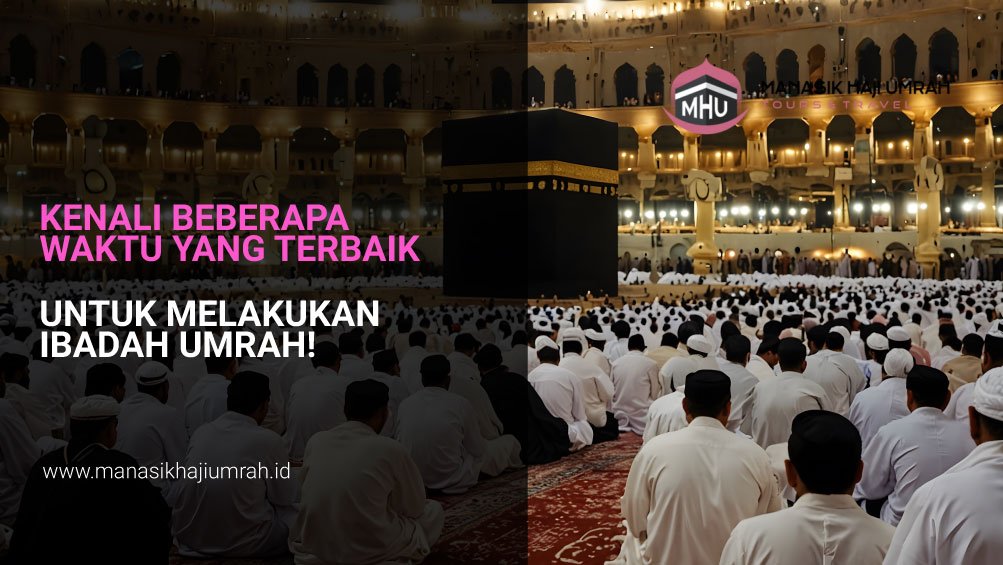 Kenali Beberapa Waktu yang  Terbaik Untuk Melakukan Ibadah Umrah!